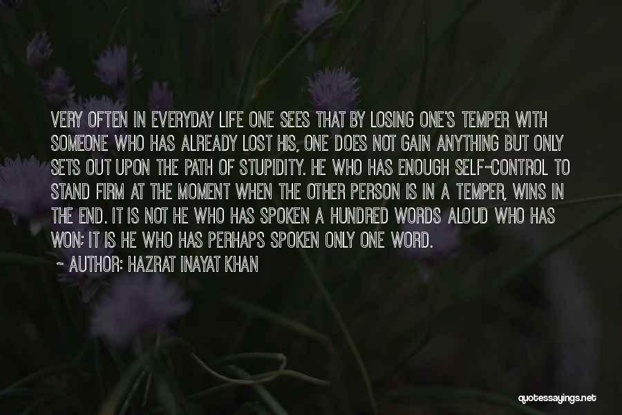 Hazrat Inayat Khan Quotes: Very Often In Everyday Life One Sees That By Losing One's Temper With Someone Who Has Already Lost His, One