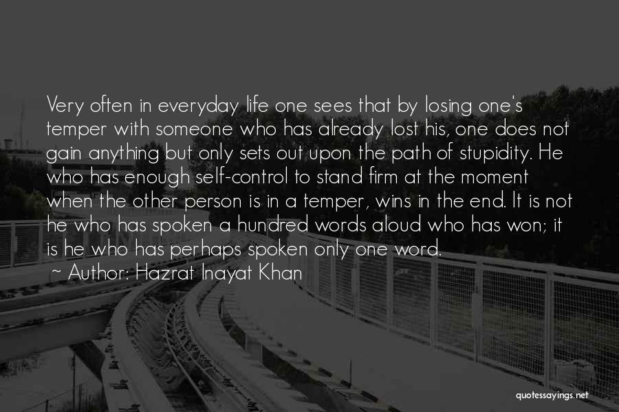 Hazrat Inayat Khan Quotes: Very Often In Everyday Life One Sees That By Losing One's Temper With Someone Who Has Already Lost His, One