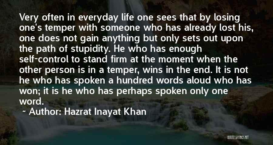 Hazrat Inayat Khan Quotes: Very Often In Everyday Life One Sees That By Losing One's Temper With Someone Who Has Already Lost His, One