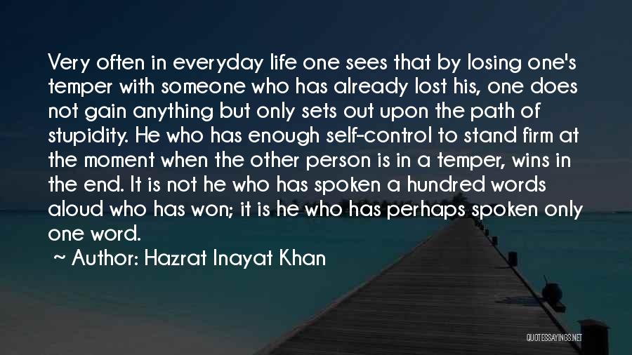 Hazrat Inayat Khan Quotes: Very Often In Everyday Life One Sees That By Losing One's Temper With Someone Who Has Already Lost His, One