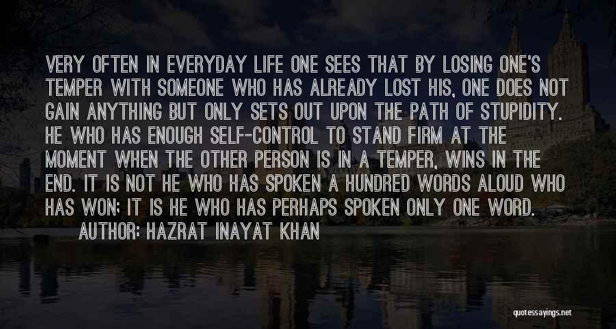 Hazrat Inayat Khan Quotes: Very Often In Everyday Life One Sees That By Losing One's Temper With Someone Who Has Already Lost His, One