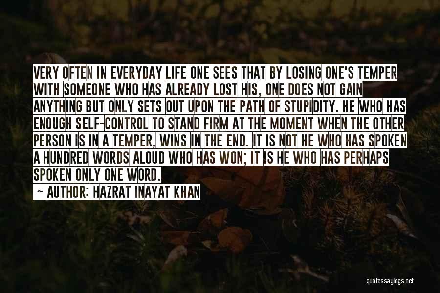 Hazrat Inayat Khan Quotes: Very Often In Everyday Life One Sees That By Losing One's Temper With Someone Who Has Already Lost His, One
