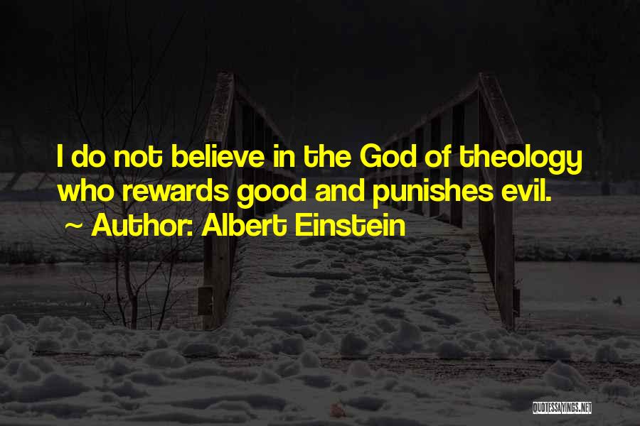 Albert Einstein Quotes: I Do Not Believe In The God Of Theology Who Rewards Good And Punishes Evil.
