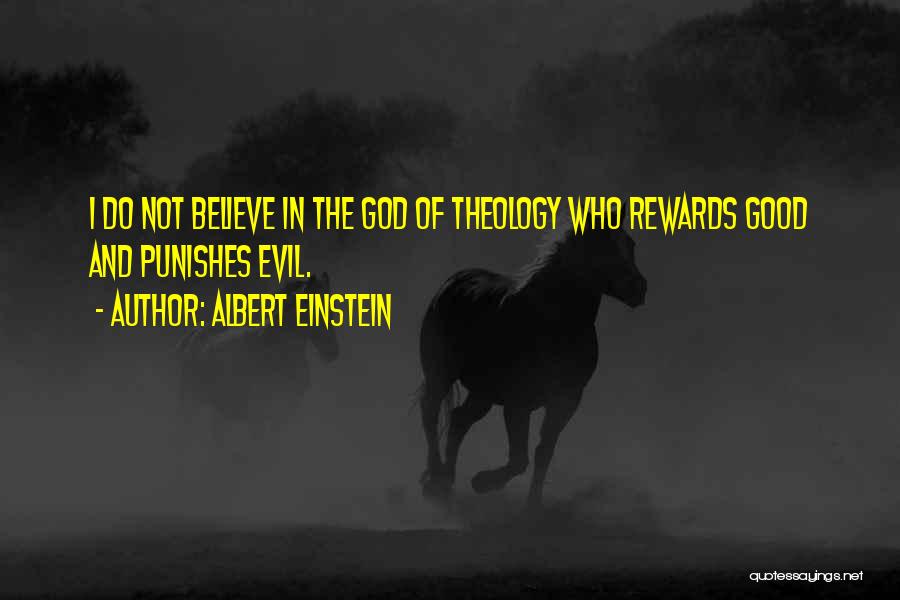 Albert Einstein Quotes: I Do Not Believe In The God Of Theology Who Rewards Good And Punishes Evil.
