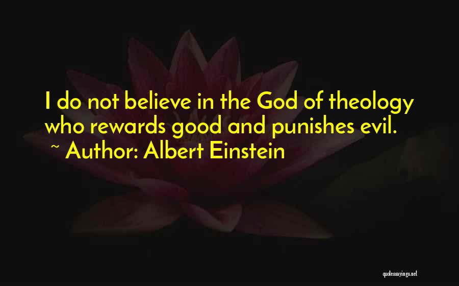 Albert Einstein Quotes: I Do Not Believe In The God Of Theology Who Rewards Good And Punishes Evil.