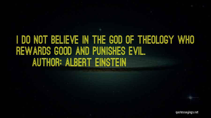 Albert Einstein Quotes: I Do Not Believe In The God Of Theology Who Rewards Good And Punishes Evil.