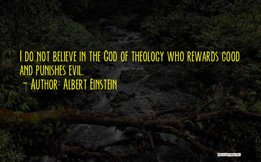 Albert Einstein Quotes: I Do Not Believe In The God Of Theology Who Rewards Good And Punishes Evil.