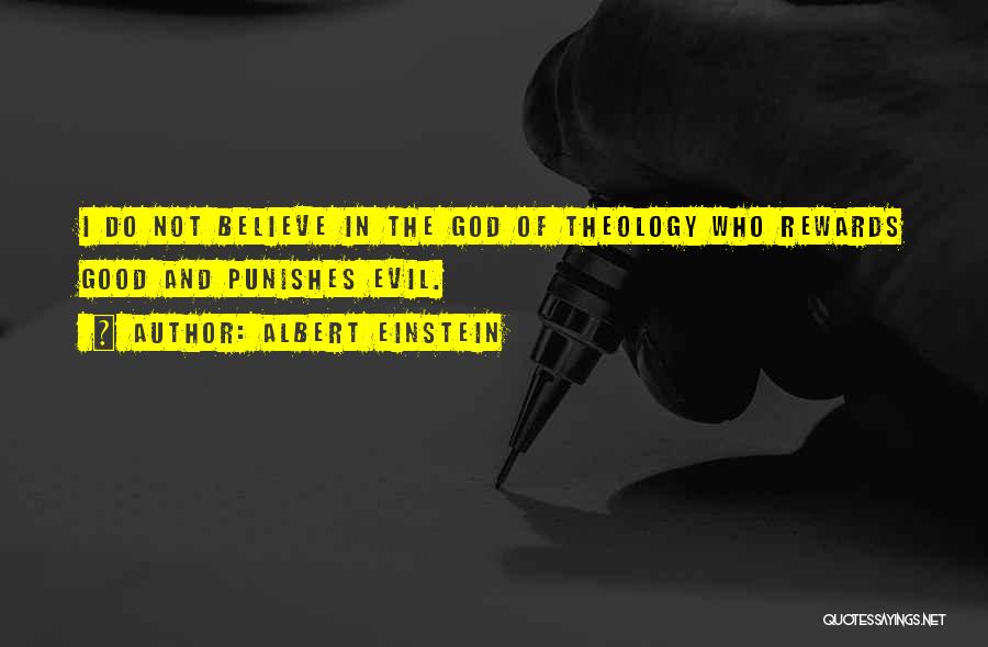 Albert Einstein Quotes: I Do Not Believe In The God Of Theology Who Rewards Good And Punishes Evil.