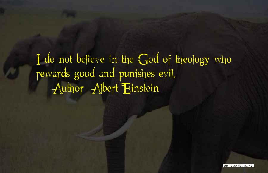 Albert Einstein Quotes: I Do Not Believe In The God Of Theology Who Rewards Good And Punishes Evil.