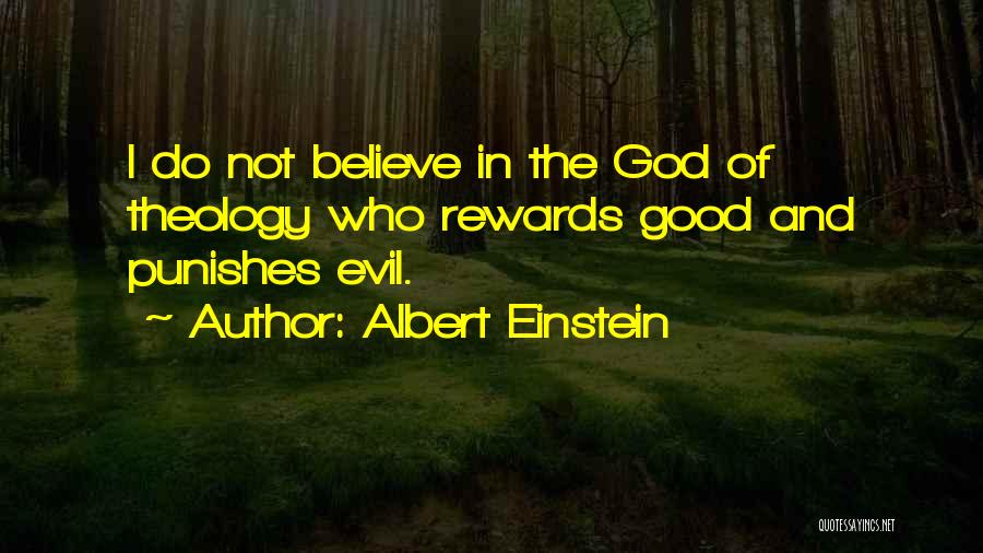 Albert Einstein Quotes: I Do Not Believe In The God Of Theology Who Rewards Good And Punishes Evil.