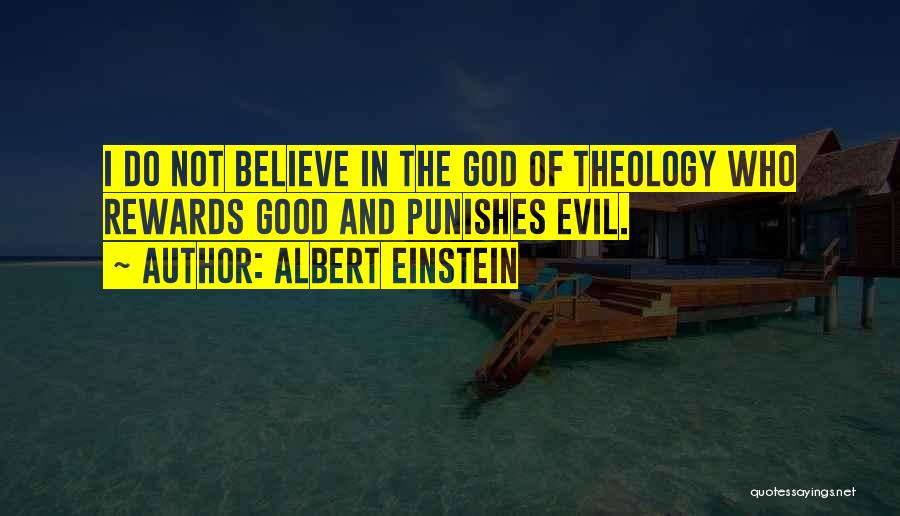 Albert Einstein Quotes: I Do Not Believe In The God Of Theology Who Rewards Good And Punishes Evil.