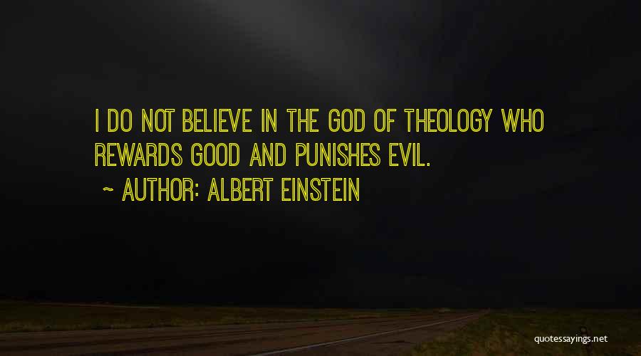 Albert Einstein Quotes: I Do Not Believe In The God Of Theology Who Rewards Good And Punishes Evil.