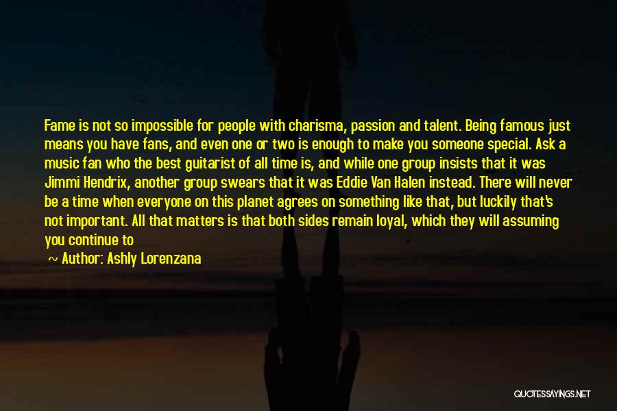 Ashly Lorenzana Quotes: Fame Is Not So Impossible For People With Charisma, Passion And Talent. Being Famous Just Means You Have Fans, And