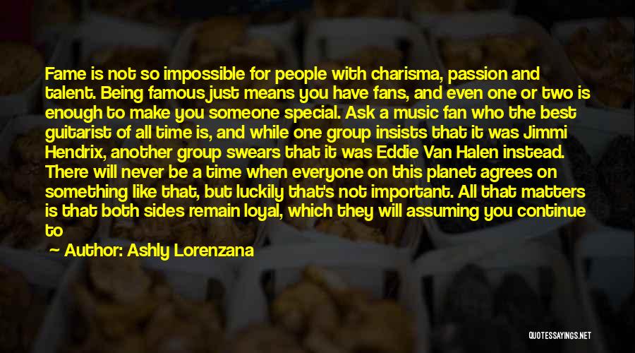 Ashly Lorenzana Quotes: Fame Is Not So Impossible For People With Charisma, Passion And Talent. Being Famous Just Means You Have Fans, And