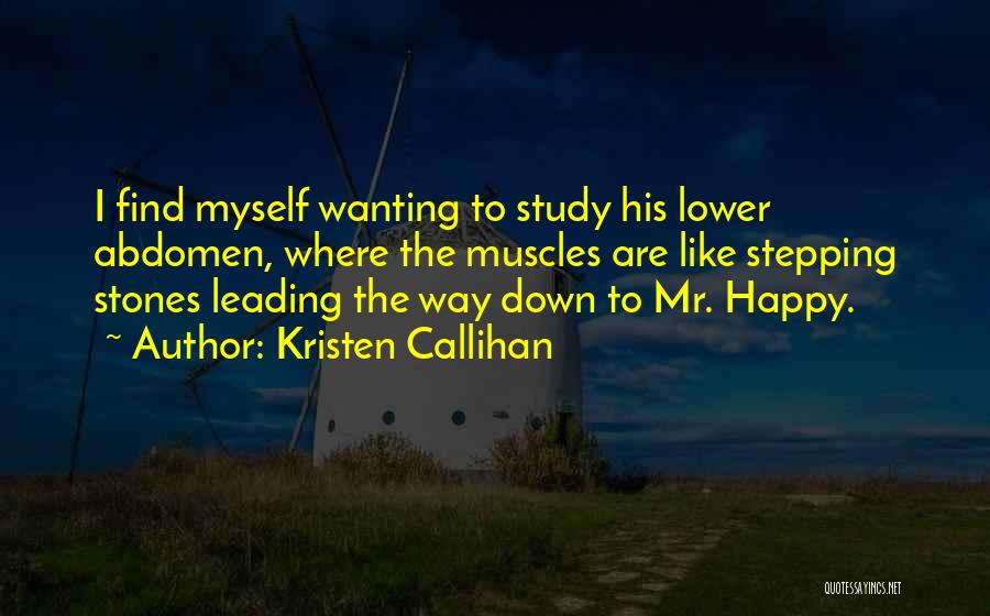 Kristen Callihan Quotes: I Find Myself Wanting To Study His Lower Abdomen, Where The Muscles Are Like Stepping Stones Leading The Way Down