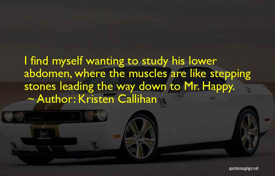 Kristen Callihan Quotes: I Find Myself Wanting To Study His Lower Abdomen, Where The Muscles Are Like Stepping Stones Leading The Way Down