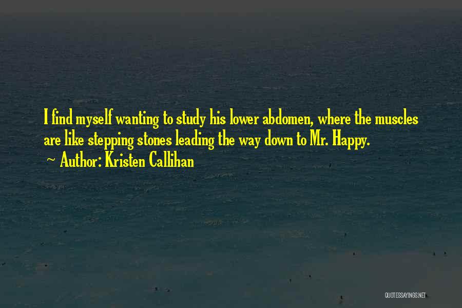 Kristen Callihan Quotes: I Find Myself Wanting To Study His Lower Abdomen, Where The Muscles Are Like Stepping Stones Leading The Way Down