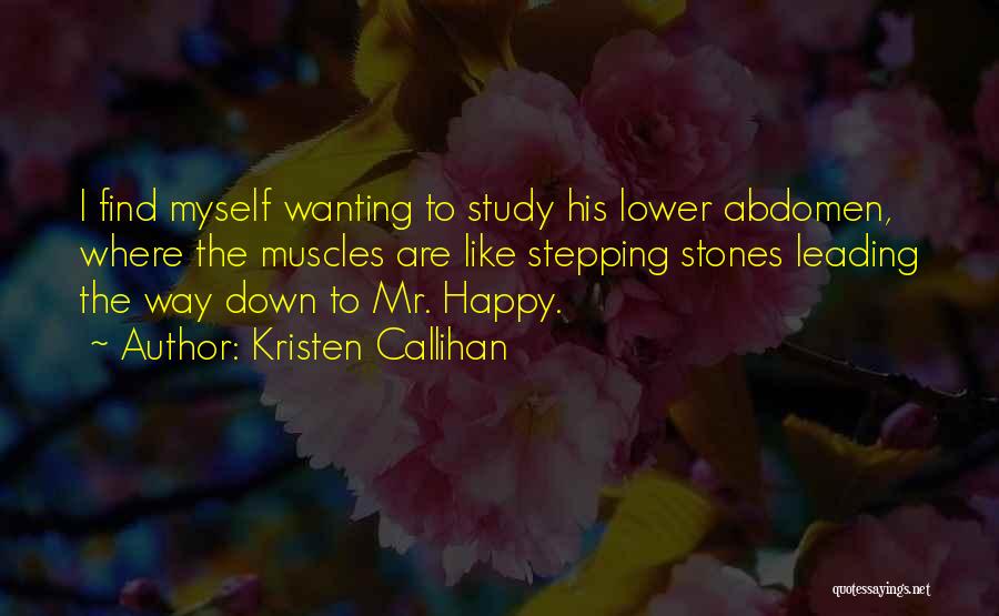 Kristen Callihan Quotes: I Find Myself Wanting To Study His Lower Abdomen, Where The Muscles Are Like Stepping Stones Leading The Way Down