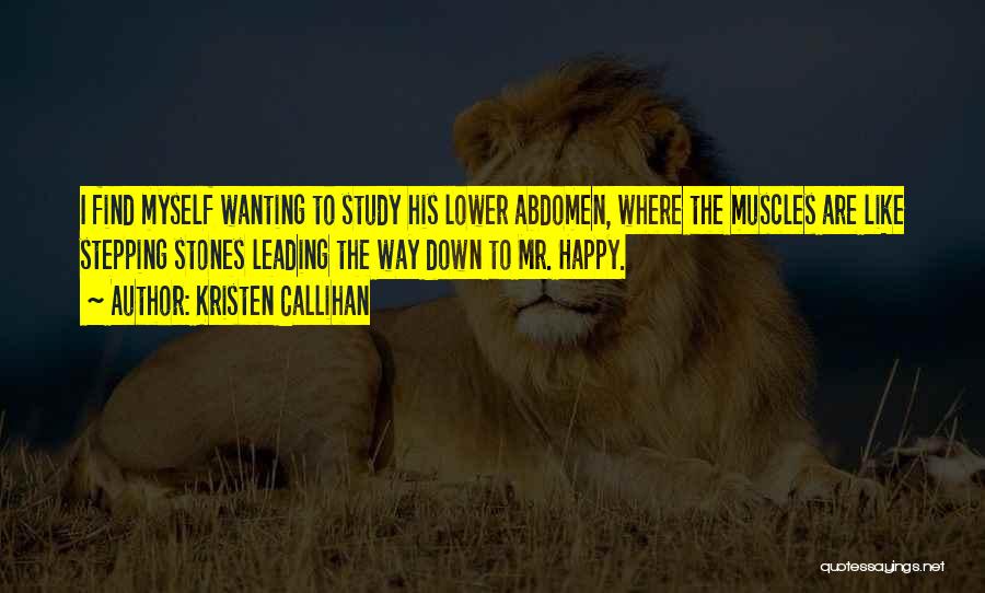 Kristen Callihan Quotes: I Find Myself Wanting To Study His Lower Abdomen, Where The Muscles Are Like Stepping Stones Leading The Way Down