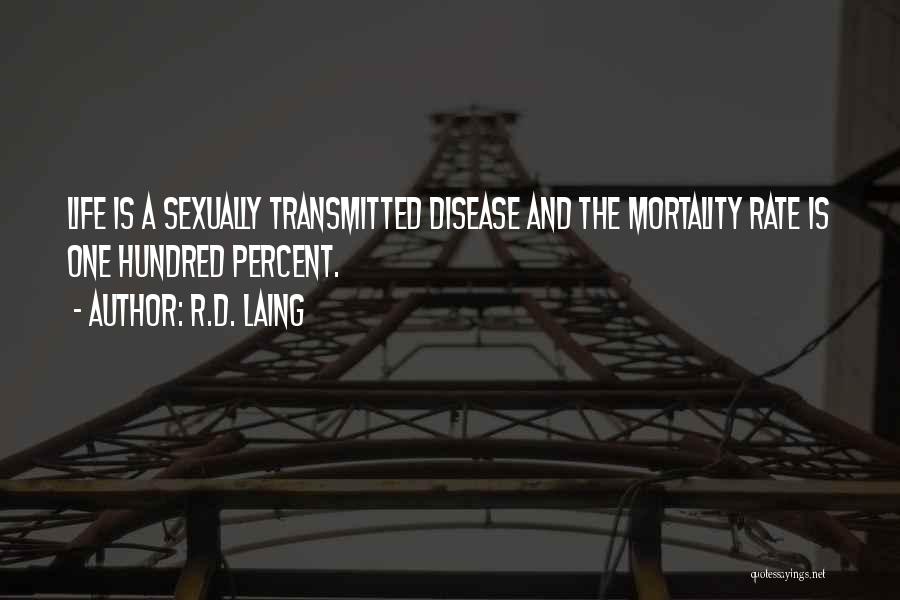 R.D. Laing Quotes: Life Is A Sexually Transmitted Disease And The Mortality Rate Is One Hundred Percent.