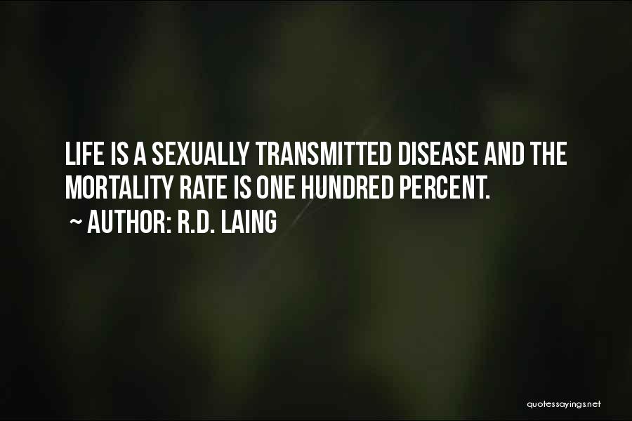 R.D. Laing Quotes: Life Is A Sexually Transmitted Disease And The Mortality Rate Is One Hundred Percent.