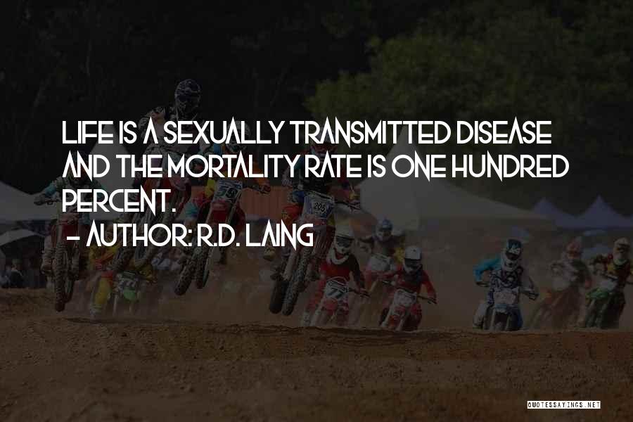 R.D. Laing Quotes: Life Is A Sexually Transmitted Disease And The Mortality Rate Is One Hundred Percent.