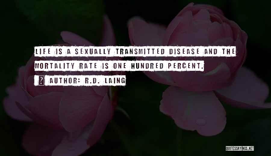 R.D. Laing Quotes: Life Is A Sexually Transmitted Disease And The Mortality Rate Is One Hundred Percent.