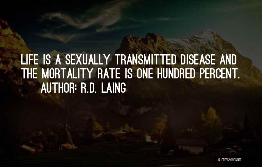 R.D. Laing Quotes: Life Is A Sexually Transmitted Disease And The Mortality Rate Is One Hundred Percent.