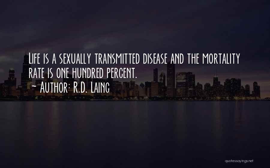 R.D. Laing Quotes: Life Is A Sexually Transmitted Disease And The Mortality Rate Is One Hundred Percent.