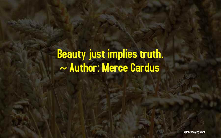 Merce Cardus Quotes: Beauty Just Implies Truth.