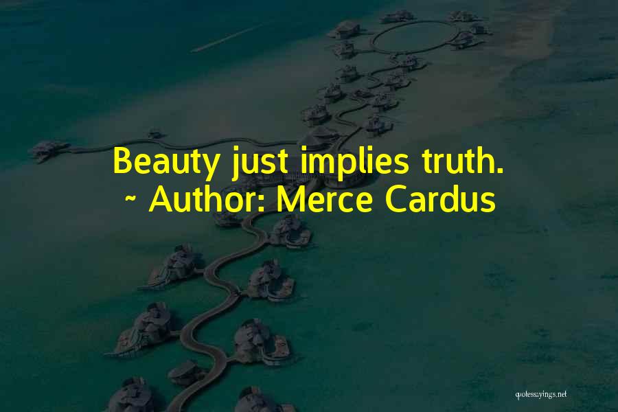 Merce Cardus Quotes: Beauty Just Implies Truth.