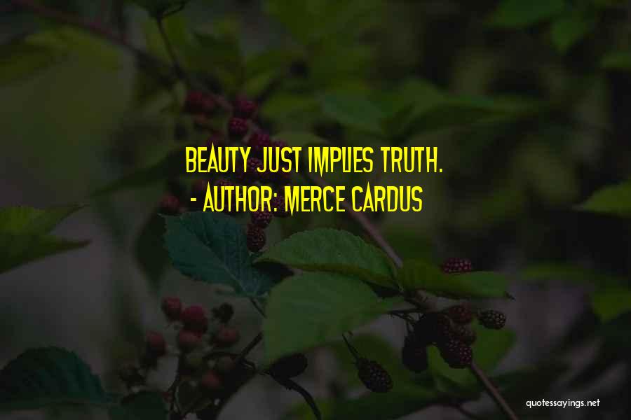 Merce Cardus Quotes: Beauty Just Implies Truth.