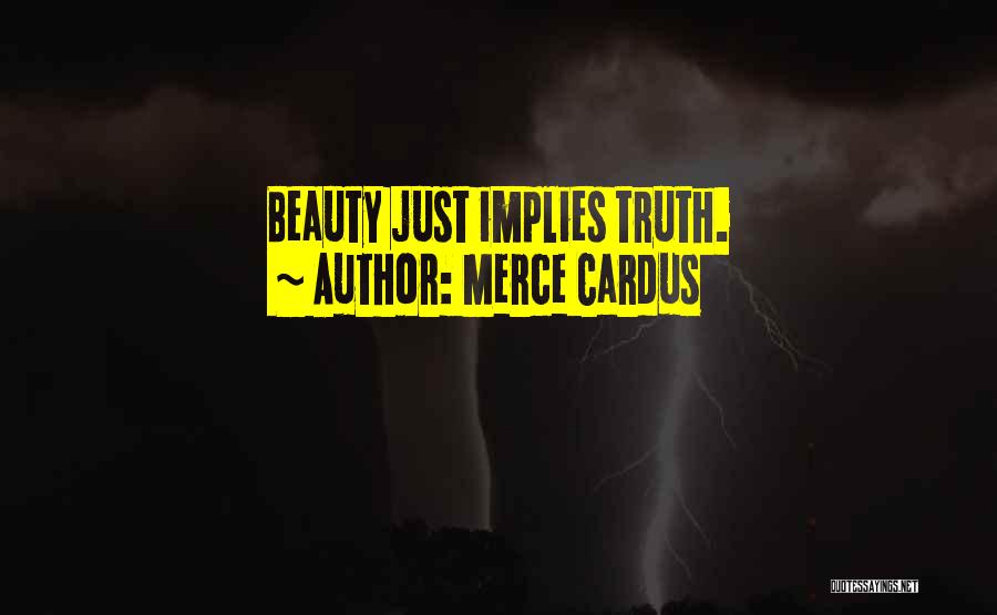 Merce Cardus Quotes: Beauty Just Implies Truth.