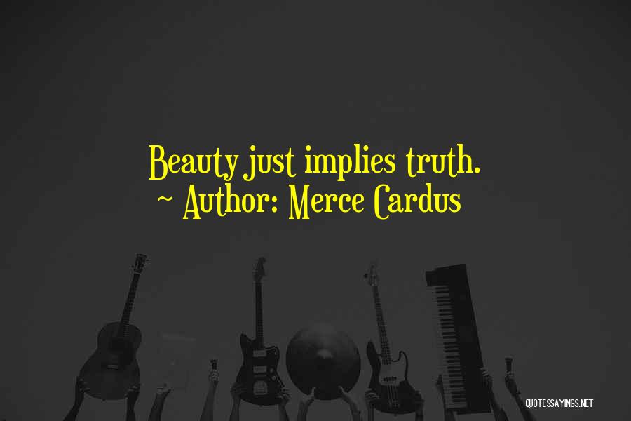 Merce Cardus Quotes: Beauty Just Implies Truth.