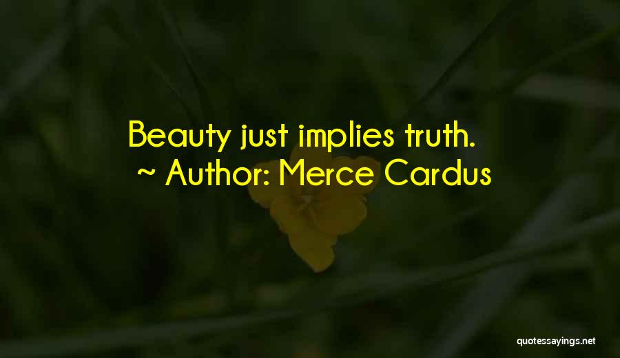 Merce Cardus Quotes: Beauty Just Implies Truth.