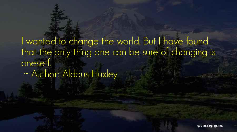 Aldous Huxley Quotes: I Wanted To Change The World. But I Have Found That The Only Thing One Can Be Sure Of Changing