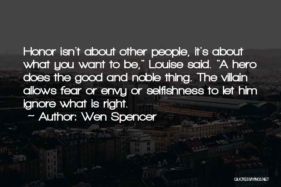 Wen Spencer Quotes: Honor Isn't About Other People, It's About What You Want To Be, Louise Said. A Hero Does The Good And