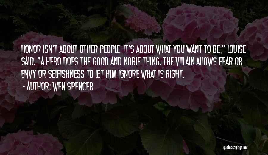 Wen Spencer Quotes: Honor Isn't About Other People, It's About What You Want To Be, Louise Said. A Hero Does The Good And