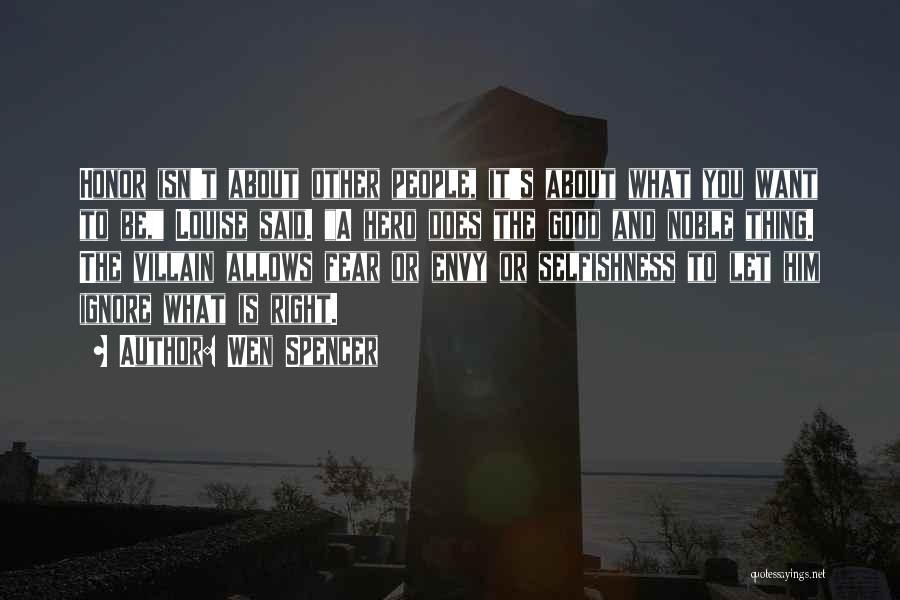 Wen Spencer Quotes: Honor Isn't About Other People, It's About What You Want To Be, Louise Said. A Hero Does The Good And