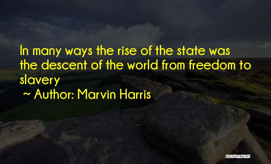 Marvin Harris Quotes: In Many Ways The Rise Of The State Was The Descent Of The World From Freedom To Slavery