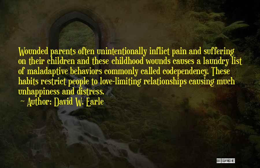 David W. Earle Quotes: Wounded Parents Often Unintentionally Inflict Pain And Suffering On Their Children And These Childhood Wounds Causes A Laundry List Of