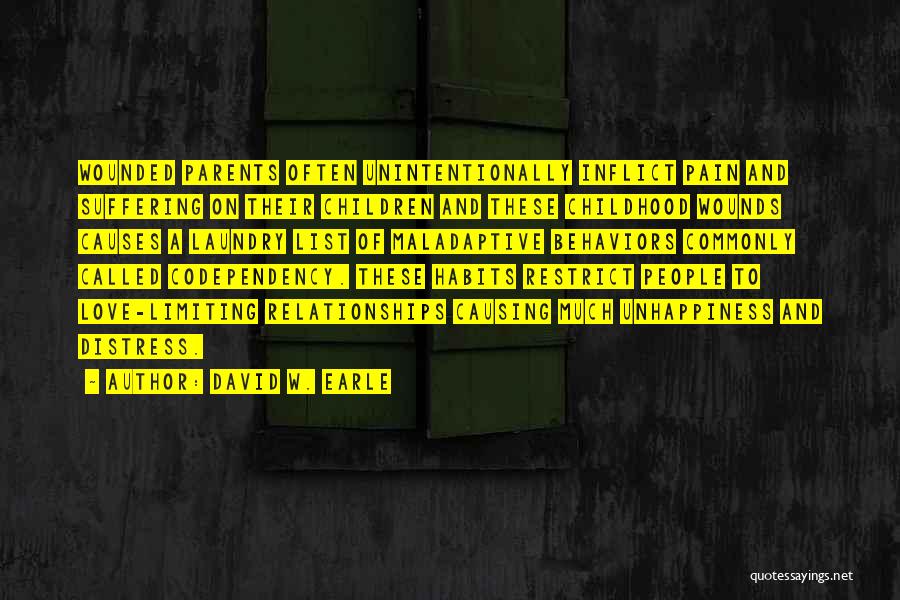 David W. Earle Quotes: Wounded Parents Often Unintentionally Inflict Pain And Suffering On Their Children And These Childhood Wounds Causes A Laundry List Of