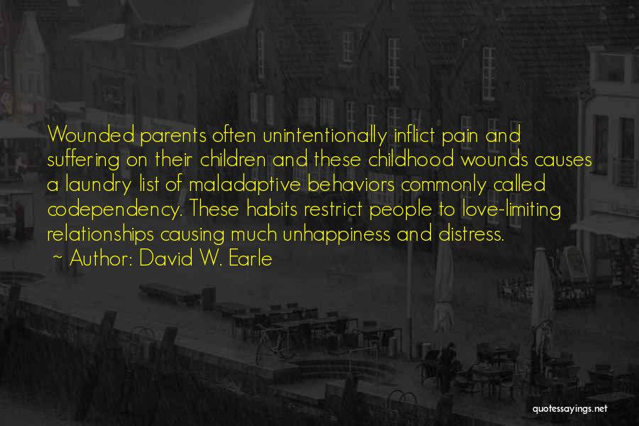 David W. Earle Quotes: Wounded Parents Often Unintentionally Inflict Pain And Suffering On Their Children And These Childhood Wounds Causes A Laundry List Of