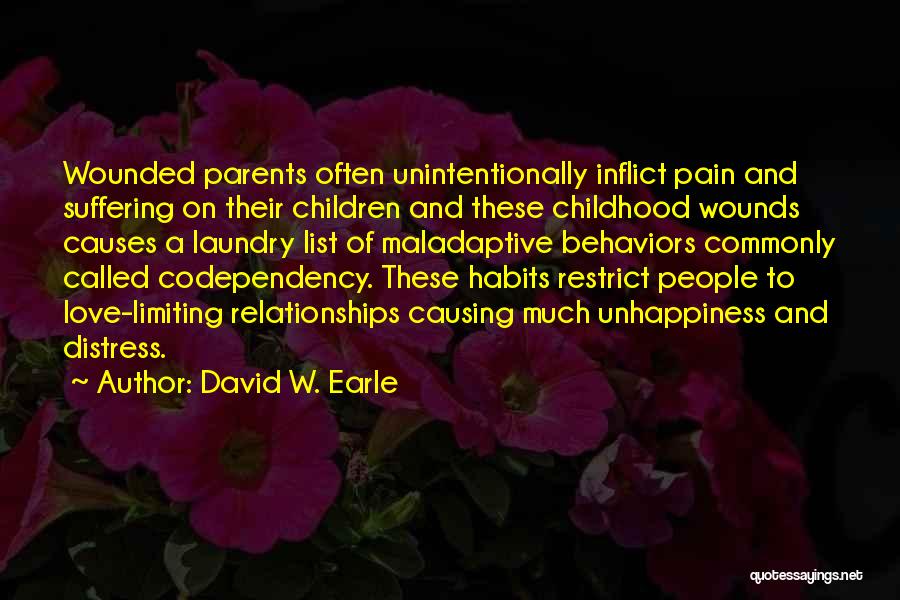 David W. Earle Quotes: Wounded Parents Often Unintentionally Inflict Pain And Suffering On Their Children And These Childhood Wounds Causes A Laundry List Of