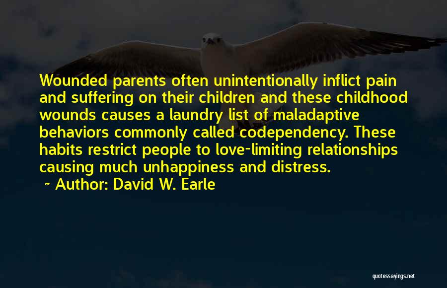 David W. Earle Quotes: Wounded Parents Often Unintentionally Inflict Pain And Suffering On Their Children And These Childhood Wounds Causes A Laundry List Of