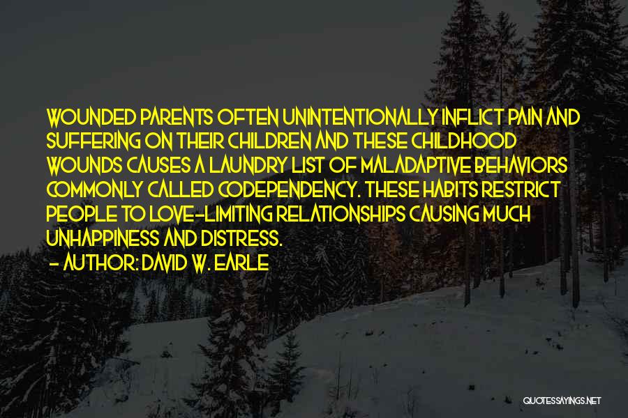 David W. Earle Quotes: Wounded Parents Often Unintentionally Inflict Pain And Suffering On Their Children And These Childhood Wounds Causes A Laundry List Of