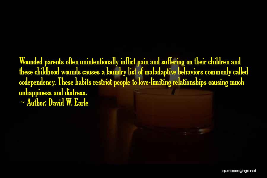 David W. Earle Quotes: Wounded Parents Often Unintentionally Inflict Pain And Suffering On Their Children And These Childhood Wounds Causes A Laundry List Of