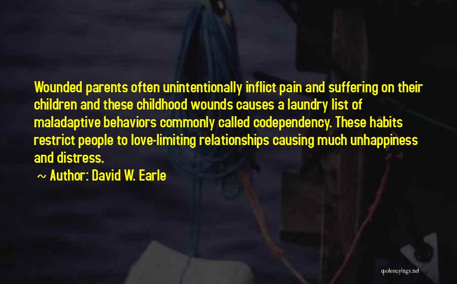 David W. Earle Quotes: Wounded Parents Often Unintentionally Inflict Pain And Suffering On Their Children And These Childhood Wounds Causes A Laundry List Of