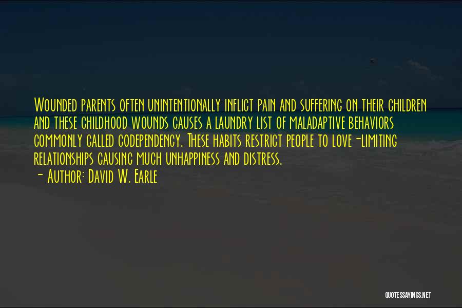 David W. Earle Quotes: Wounded Parents Often Unintentionally Inflict Pain And Suffering On Their Children And These Childhood Wounds Causes A Laundry List Of