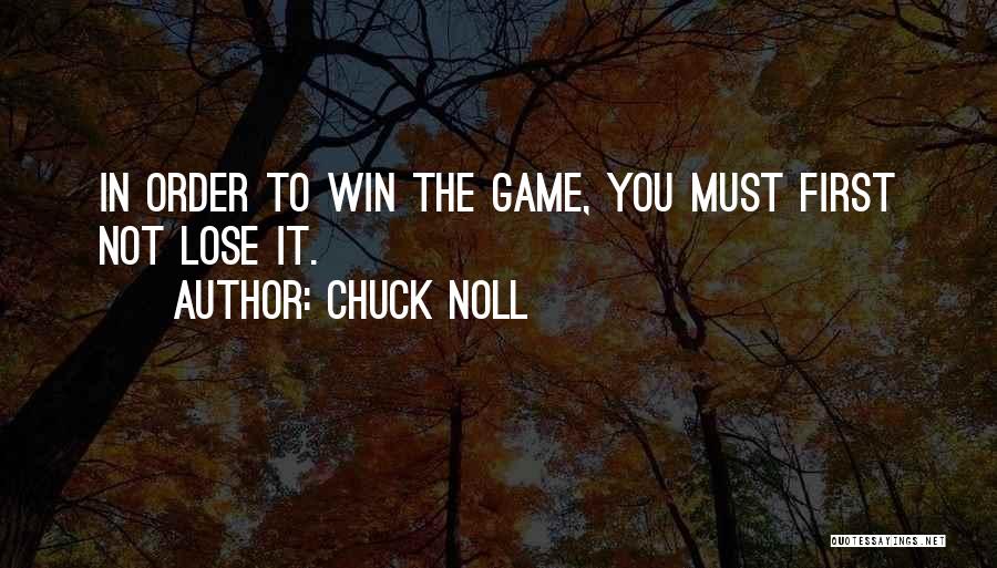 Chuck Noll Quotes: In Order To Win The Game, You Must First Not Lose It.